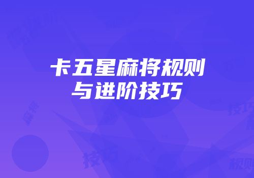 卡五星麻将规则与进阶技巧