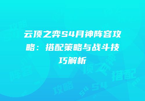 云顶之弈S4月神阵容攻略：搭配策略与战斗技巧解析