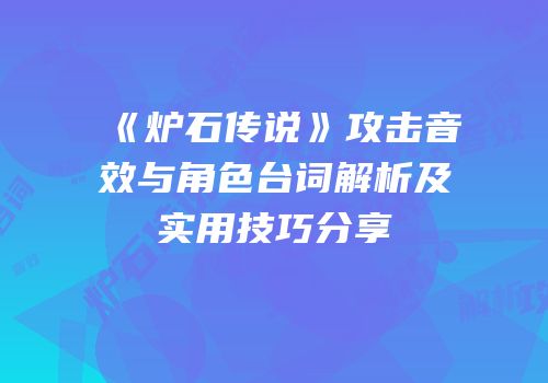《炉石传说》攻击音效与角色台词解析及实用技巧分享