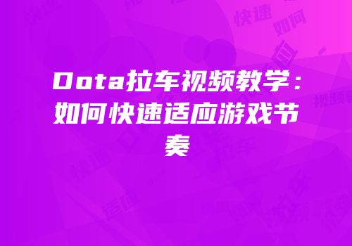 Dota拉车视频教学：如何快速适应游戏节奏
