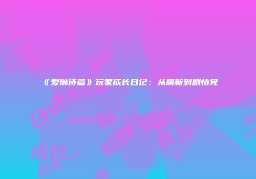 《爱琳诗篇》玩家成长日记：从萌新到剧情党