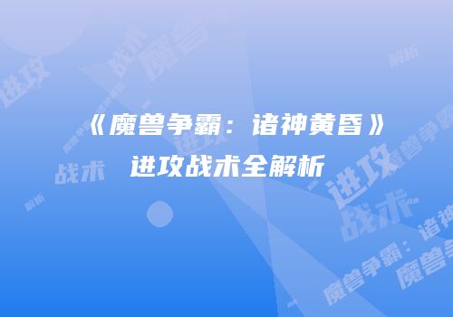 《魔兽争霸：诸神黄昏》进攻战术全解析