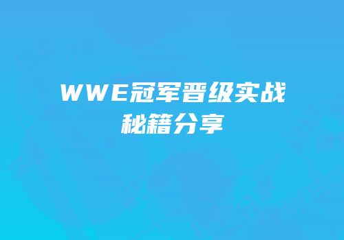 WWE冠军晋级实战秘籍分享