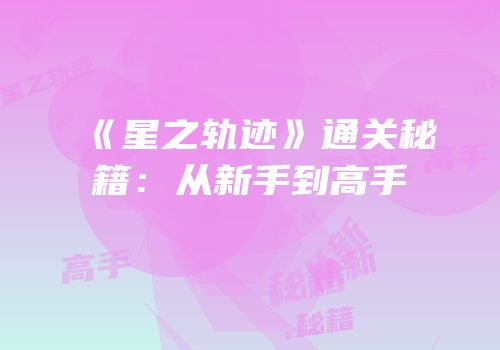 《星之轨迹》通关秘籍：从新手到高手