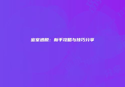 密室逃脱：新手攻略与技巧分享
