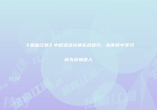 《热血江湖》中秋活动兑换实战技巧：从失败中学习成为兑换达人