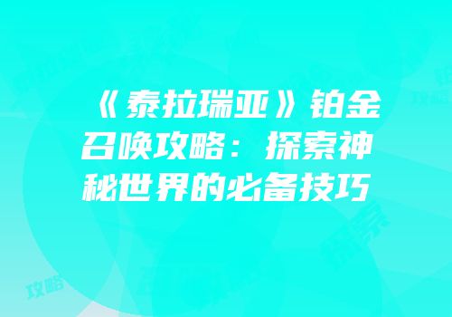 《泰拉瑞亚》铂金召唤攻略：探索神秘世界的必备技巧