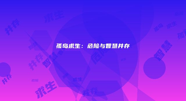孤岛求生：危险与智慧并存