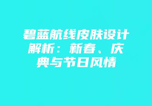 碧蓝航线皮肤设计解析：新春、庆典与节日风情
