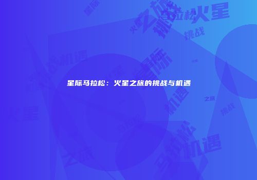 星际马拉松：火星之旅的挑战与机遇