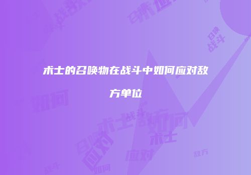 术士的召唤物在战斗中如何应对敌方单位