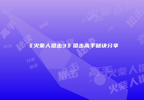《火柴人狙击3》狙击高手秘诀分享