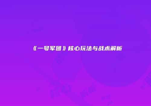 《一号军团》核心玩法与战术解析