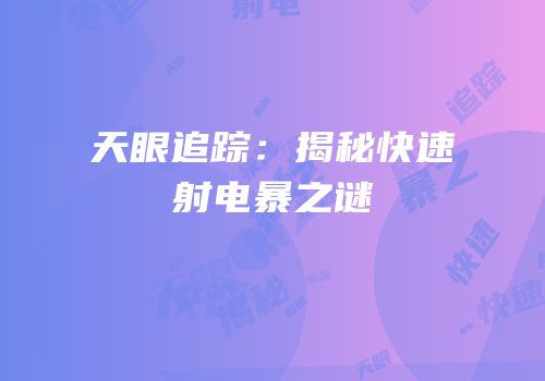 天眼追踪：揭秘快速射电暴之谜