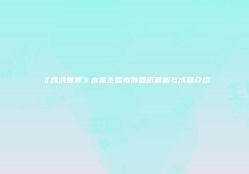 《我的世界》木鱼主播皮肤图纸解析与成就介绍