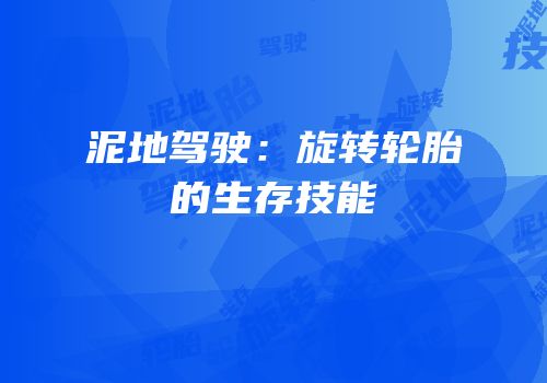 泥地驾驶：旋转轮胎的生存技能