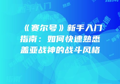 《赛尔号》新手入门指南：如何快速熟悉盖亚战神的战斗风格