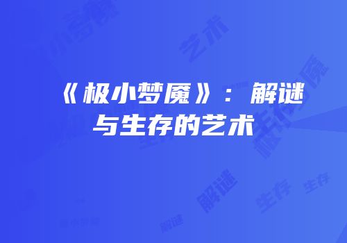 《极小梦魇》：解谜与生存的艺术