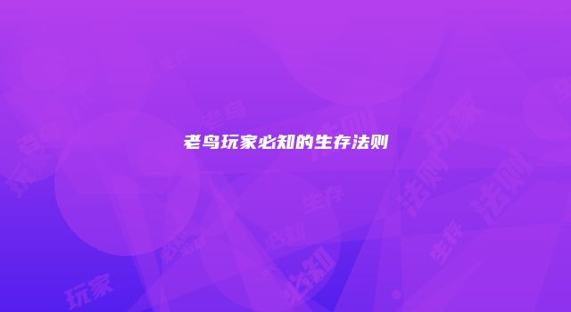 老鸟玩家必知的生存法则