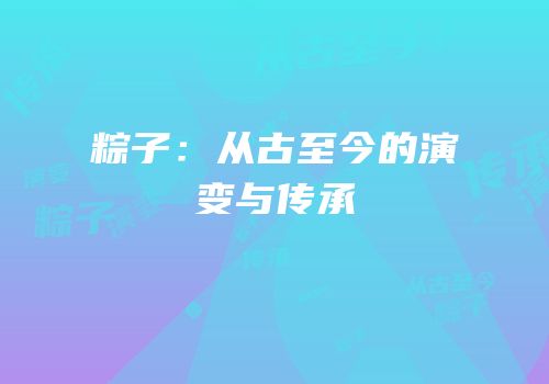 粽子：从古至今的演变与传承