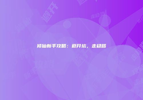 修仙新手攻略：避开坑，走稳路