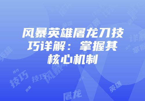 风暴英雄屠龙刀技巧详解：掌握其核心机制