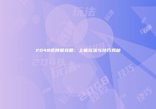 2048纸牌屋攻略：上瘾玩法与技巧揭秘