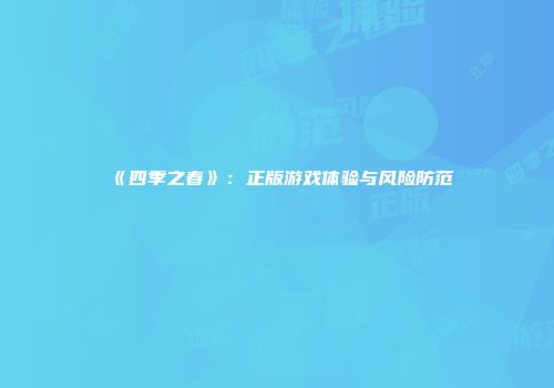《四季之春》：正版游戏体验与风险防范