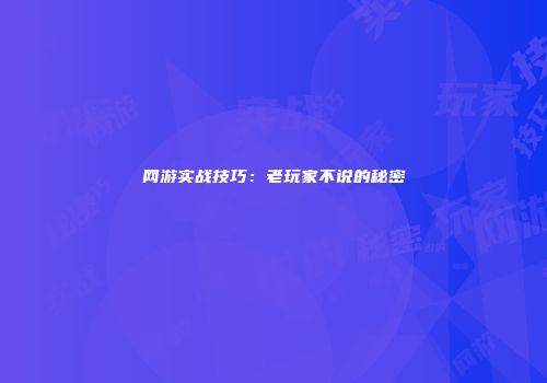 网游实战技巧：老玩家不说的秘密
