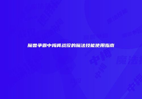 魔兽争霸中梅肯战役的魔法技能使用指南