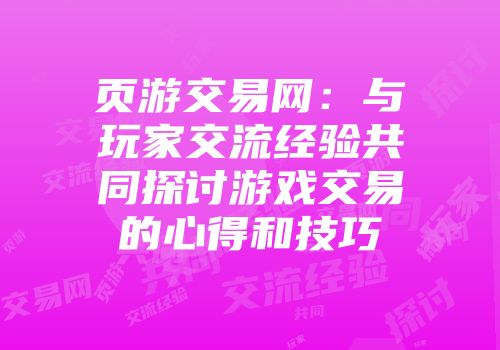 页游交易网:与玩家交流经验共同探讨游戏交易的心得和技巧