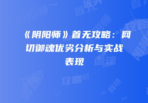 《阴阳师》首无攻略：网切御魂优劣分析与实战表现