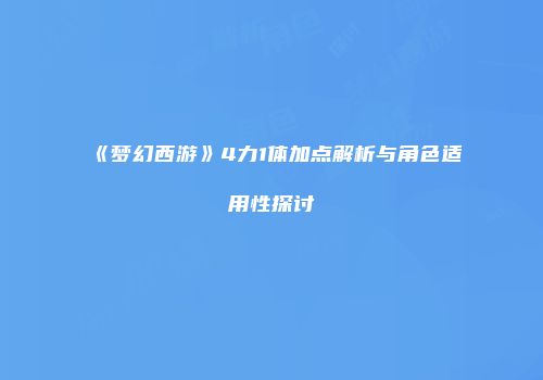 《梦幻西游》4力1体加点解析与角色适用性探讨