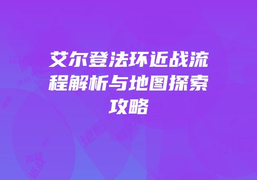 艾尔登法环近战流程解析与地图探索攻略