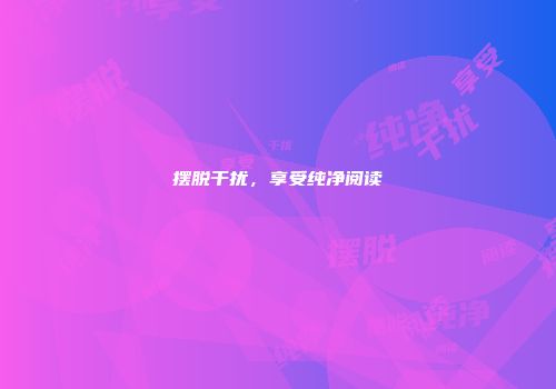 摆脱干扰，享受纯净阅读