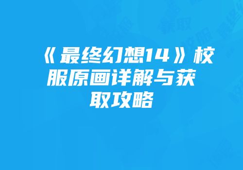 《最终幻想14》校服原画详解与获取攻略