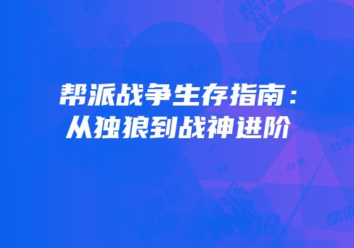 帮派战争生存指南：从独狼到战神进阶