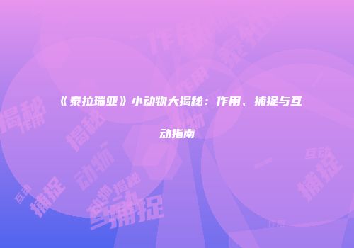 《泰拉瑞亚》小动物大揭秘：作用、捕捉与互动指南