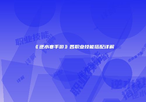 《逆水寒手游》各职业技能搭配详解