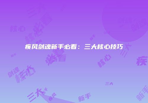 疾风剑魂新手必看：三大核心技巧