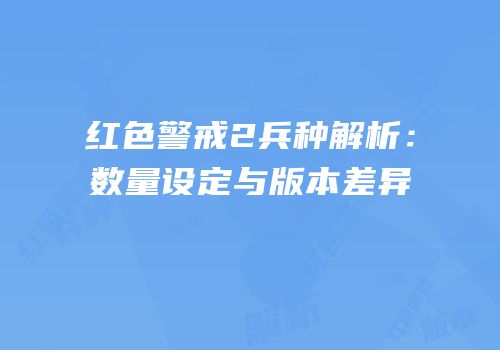 红色警戒2兵种解析：数量设定与版本差异