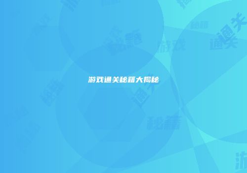 游戏通关秘籍大揭秘