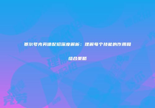 赛尔号克劳德配招深度解析：理解每个技能的作用和组合策略
