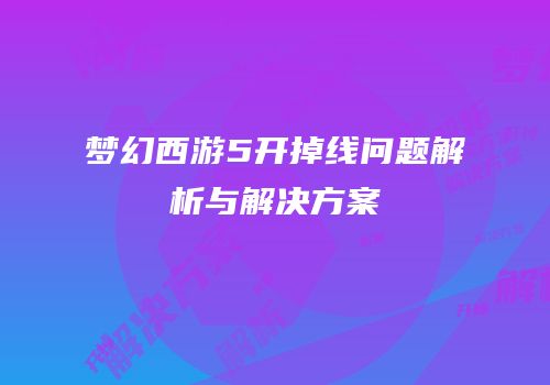 梦幻西游5开掉线问题解析与解决方案