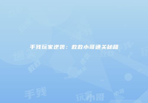 手残玩家逆袭：救救小哥通关秘籍