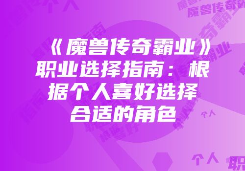 《魔兽传奇霸业》职业选择指南：根据个人喜好选择合适的角色