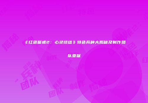 《红色警戒2：心灵终结》特色兵种大揭秘及制作团队贡献