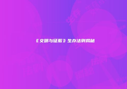 《文明与征服》生存法则揭秘