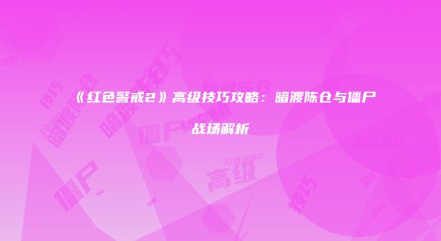 《红色警戒2》高级技巧攻略：暗渡陈仓与僵尸战场解析
