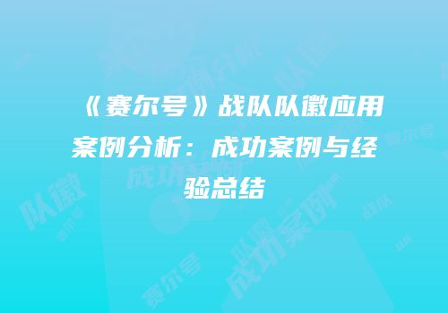 《赛尔号》战队队徽应用案例分析：成功案例与经验总结